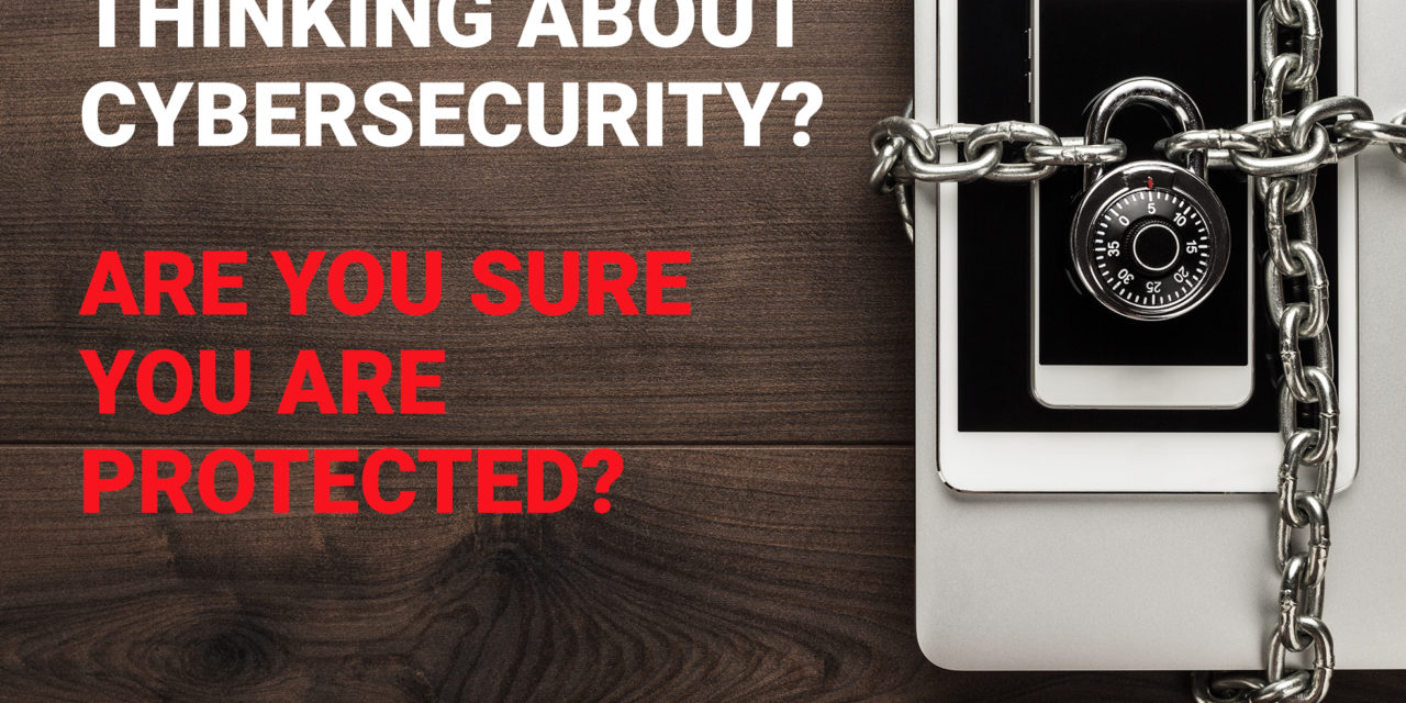 Are you thinking about cybersecurity? Are you sure you’re protected?