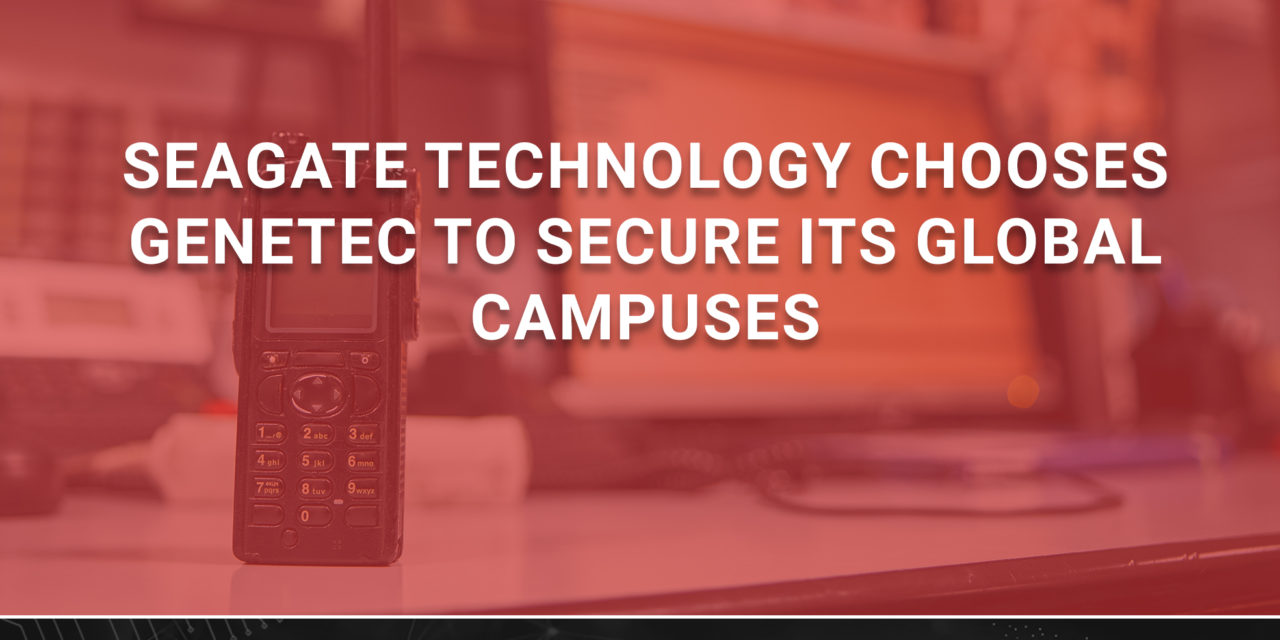 Seagate Technology chooses Genetec to secure its global campuses